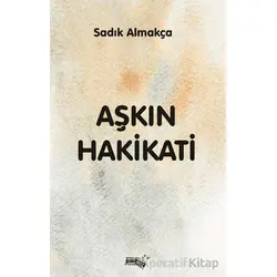 Aşkın Hakikati - Sadık Almakça - Sınırsız Kitap