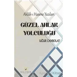 Güzel Ahlak Yolculuğu - Uğur Canbolat - Akıl Fikir Yayınları