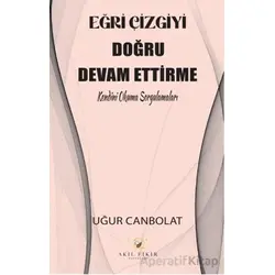 Eğri Çizgiyi Doğru Devam Ettirme - Uğur Canbolat - Akıl Fikir Yayınları