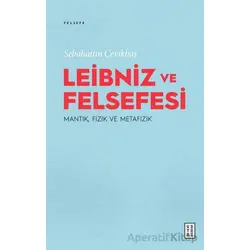 Leibniz ve Felsefesi: Mantık, Fizik ve Metafizik - Sebahattin Çevikbaş - Ketebe Yayınları