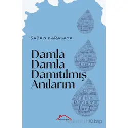 Damla Damla Damıtılmış Anılarım - Şaban Karakaya - Kırmızı Çatı Yayınları