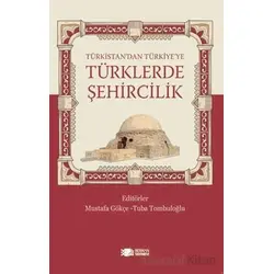 Türkistan’dan Türkiye’ye Türklerde Şehircilik - Mustafa Gökçe - Berikan Yayınevi
