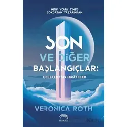 Son ve Diğer Başlangıçlar: Gelecekten Hikâyeler - Veronica Roth - Yabancı Yayınları