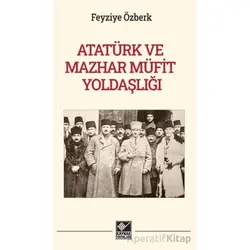 Atatürk ve Mazhar Müfit Yoldaşlığı - Feyziye Özberk - Kaynak Yayınları