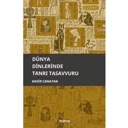 Dünya Dinlerinde Tanrı Tasavvuru - Kadir Canatan - Mana Yayınları