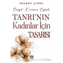 Cinsiyet Karmaşası Çağında Tanrının Kadınlar İçin Tasarısı - Sharon James - Haberci Basın Yayın