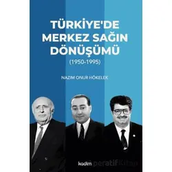 Türkiye’de Merkez Sağın Dönüşümü (1950-1995) - Nazım Onur Hökelek - Kadim Yayınları