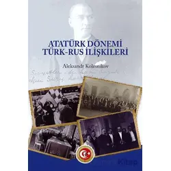 Atatürk Dönemi Türk - Rus İlişkileri - Aleksandr Kolesnikov - Atatürk Araştırma Merkezi