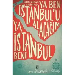 Ya Ben İstanbul’u Alacağım Ya İstanbul Beni - Ayla Abak - Genç Timaş