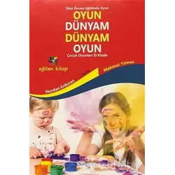 Oyun Dünyam Dünyam Oyun - Çocuk Oyunları El Kitabı - Nurdan Erduran - Eğiten Kitap