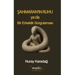 Şahmaran’ın Ruhu Ya Da Bir Erkeklik Sorgulaması - Nuray Karadağ - Mayko Kitap