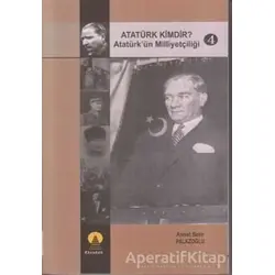 Atatürk Kimdir? Atatürk’ün Milliyetçiliği 4 - Ahmet Bekir Palazoğlu - Ebabil Yayınları