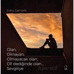 Olan, Olmayan, Olmayacak olan, Ol! dediğinde olan... Sevgiliye - Erdinç Çetinçelik - Erik Yayınları