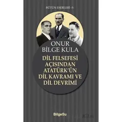 Dil Felsefesi Açısından Atatürk’ün Dil Kavramı ve Dil Devrimi - Onur Bilge Kula - BilgeSu Yayıncılık