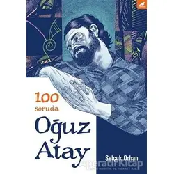 100 Soruda Oğuz Atay - Selçuk Orhan - Kara Karga Yayınları