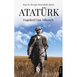 Asya ile Avrupa Arasındaki Adam Atatürk - Dagobert von Mikusch - Dorlion Yayınları