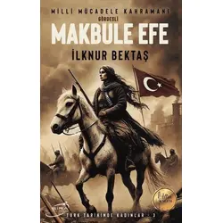 Milli Mücadele Kahramanı Gördesli Makbule Efe - İlknur Bektaş - Şira Yayınları