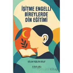 İşitme Engelli Bireylerde Din Eğitimi - Gülcan Yeşilova Bolat - İnkılab Yayınları