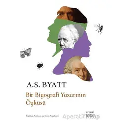 Bir Biyografi Yazarının Öyküsü - A. S. Byatt - Everest Yayınları