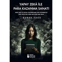 Yapay Zeka İle Para Kazanma Sanatı - Burak Yaka - Sokak Kitapları Yayınları