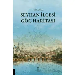 Seyhan İlçesi Göç Haritası - Fatih Aktaş - Akademisyen Kitabevi