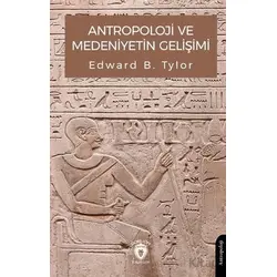 Antropoloji ve Medeniyetin Gelişimi - Edward B. Tylor - Dorlion Yayınları