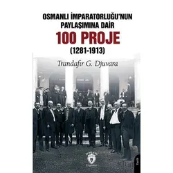 Osmanlı İmparatorluğu’nun Paylaşımına Dair 100 Proje (1281-1913)