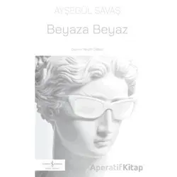 Beyaza Beyaz - Ayşegül Savaş - İş Bankası Kültür Yayınları