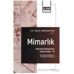Mimarlık Alanında Uluslararası Araştırmalar – VI - Eda Selçuk - Eğitim Yayınevi - Bilimsel Eserler