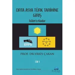 Orta Asya Türk Tarihine Giriş : Cilt 1 - İslam’a Kadar - Varis Çakan - Nobel Akademik Yayıncılık