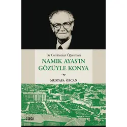 Bir Cumhuriyet Öğretmeni Namık Ayas’ın Gözüyle Konya - Mustafa Özcan - Çizgi Kitabevi Yayınları