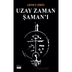 Uzay Zaman Şaman’ı - Ahmet Şirin - Siyah Beyaz Yayınları