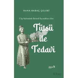 7 Tıp Sisteminde Birincil Kaynaklara Göre: Tütsü ile Tedavi - Rana Babaç Çelebi - Albaraka Yayınları
