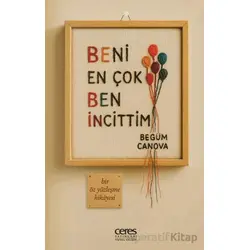Beni En Çok Ben İncittim - Begüm Canova - Ceres Yayınları