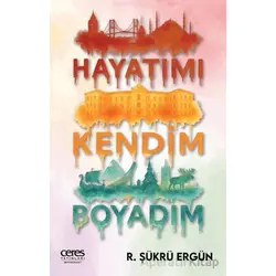 Hayatımı Kendim Boyadım - R. Şükrü Ergün - Ceres Yayınları