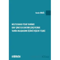 Milletlerarası Ticari Tahkimde Grup Şirketler Doktrini Çerçevesinde Tahkim Anlaşmasının Üçüncü Kişil