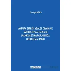 Avrupa Birliği Adalet Divanı ve Avrupa İnsan Hakları Mahkemesi Kararlarında Unutulma Hakkı