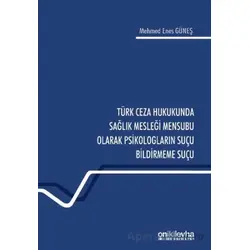 Türk Ceza Hukukunda Sağlık Mesleği Mensubu Olarak Psikologların Suçu Bildirmeme Suçu