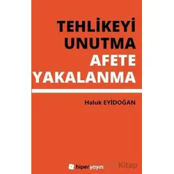 Tehlikeyi Unutma Afete Yakalanma - Haluk Eyidoğan - Hiperlink Yayınları