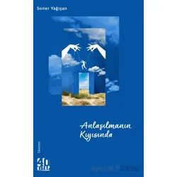 Anlaşılmanın Kıyısında - Soner Yağışan - 40 Kitap