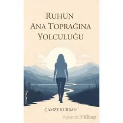 Ruhun Ana Toprağına Yolculuğu - Gamze Kurban - Kitap Müptelası Yayınları