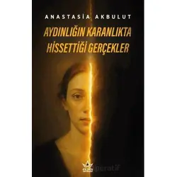 Aydınlığın Karanlıkta Hissettiği Gerçekler - Anastasia Akbulut - Elpis Yayınları