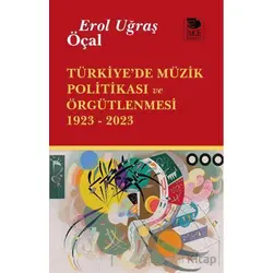 Türkiye’de Müzik Politikası ve Örgütlenmesi 1923- 2023 - Erol Uğraş Öçal - İmge Kitabevi Yayınları