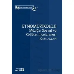 Etnomüzikoloji: Müziğin Sosyal ve Kültürel İncelenmesi - Uğur Aslan - Bağlam Yayınları