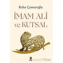 İmam Ali ve Kutsal - Reha Çamuroğlu - Kapı Yayınları