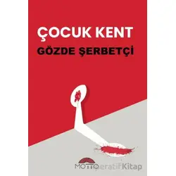Çocuk Kent - Gözde Şerbetçi - Motto Yayınları