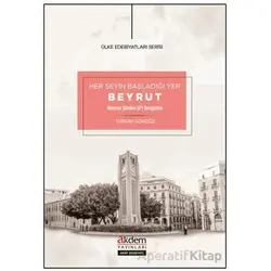 Her Şeyin Başladığı Yer Beyrut - Turgay Gökgöz - Akdem Yayınları