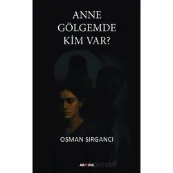 Anne Gölgemde Kim Var? - Osman Sırgancı - Armoni Yayıncılık