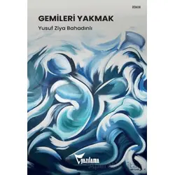 Gemileri Yakmak - Yusuf Ziya Bahadınlı - Yazılama Yayınevi
