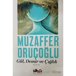 Gül, Demir ve Çığlık - Muzaffer Oruçoğlu - Sancı Yayınları